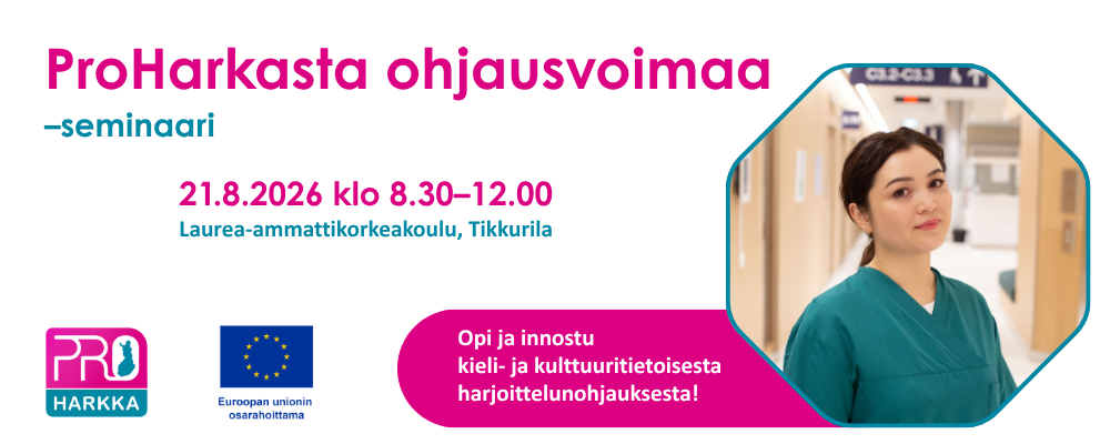 Mainos ProHarkasta ohjausvoimaa –seminaarista 21.8.2026 klo 8.30–12.00. Laurea-ammattikorkeakoulu, Tikkurila. Oikeassa reunassa kuvassa sairaanhoitaja sairaalan käytävällä. Alareunassa ProHarkka ja Euroopan unionin osarahoittama logot ja teksti "Opi ja innostu kieli- ja kulttuuritietoisesta harjoittelunohjauksesta!".